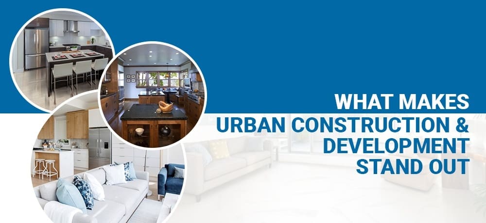    What Makes Urban Construction and Development Stand Out 